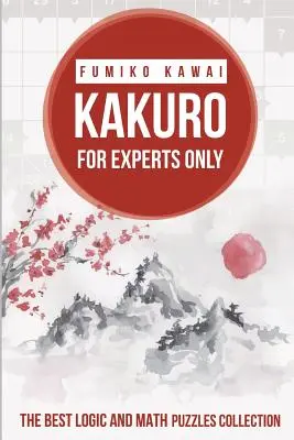 Kakuro len pre odborníkov: Najlepšie logické a matematické hádanky - Kakuro For Experts Only: The Best Logic and Math Puzzles Collection