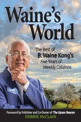 Waineho svet: Waine Kong: to najlepšie z piatich rokov týždenných stĺpčekov B. Waineho - Waine's World: The Best of B. Waine Kong's Five Years of Weekly Columns