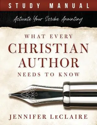 Čo potrebuje vedieť každý kresťanský spisovateľ: Aktivujte svoje pomazanie pisára (študijná príručka) - What Every Christian Writer Needs to Know: Activate Your Scribe Anointing (Study Manual)