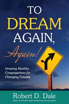 Znova snívať, znova snívať!: Pestovanie zdravých zborov pre meniacu sa budúcnosť - To Dream Again, Again!: Growing Healthy Congregations for Changing Futures