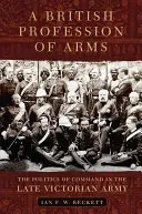 Britská profesia zbrane: Politika velenia v neskorej viktoriánskej armáde - A British Profession of Arms: The Politics of Command in the Late Victorian Army