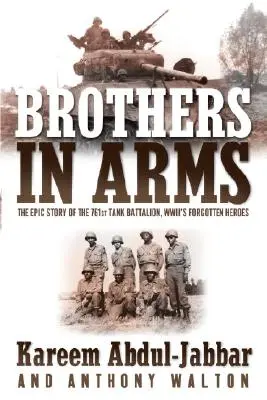 Brothers in Arms: The Epic Story of the 761st Tank Battalion, the Wwii's Forgotten Heroes - Brothers in Arms: The Epic Story of the 761st Tank Battalion, Wwii's Forgotten Heroes