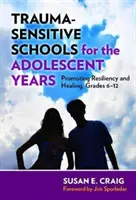 Trauma-Sensitive Schools for the Adolescent Years (Školy citlivé na traumu v období dospievania): Podpora odolnosti a uzdravenia, ročníky 6-12 - Trauma-Sensitive Schools for the Adolescent Years: Promoting Resiliency and Healing, Grades 6-12