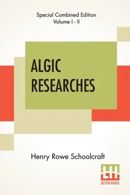 Algické výskumy (kompletné): Obsahuje výskumy týkajúce sa duševných vlastností severoamerických Indiánov - Algic Researches (Complete): Comprising Inquiries Respecting The Mental Characteristics Of The North American Indians