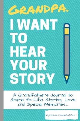 Dedko, chcem počuť tvoj príbeh: Dedkovský denník, v ktorom sa delí o svoj život, príbehy, lásku a špeciálne spomienky. - Grandpa, I Want To Hear Your Story: A Grandfathers Journal To Share His Life, Stories, Love And Special Memories