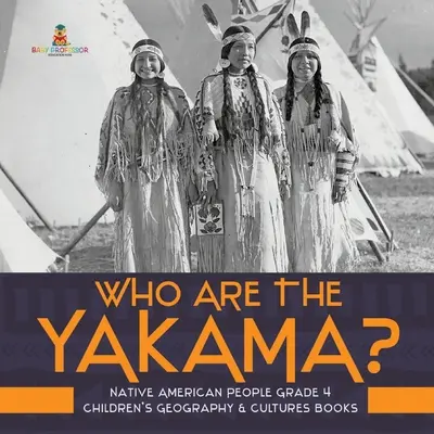 Kto sú Yakamovia? - Indiáni 4. ročník - detské knihy o geografii a kultúrach - Who Are the Yakama? - Native American People Grade 4 - Children's Geography & Cultures Books