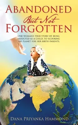 Opustený, ale nie zabudnutý: Príbeh jednej ženy, ktorá bola unesená ako dieťa. Na pátranie po svojich biologických rodičoch. - Abandoned but Not Forgotten: One woman's true story of being abducted as a child. To scouring the planet for her birth parents.