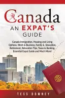 Kanada: Kanada Imigrácia, možnosti bývania a života, práca a podnikanie, rodina a vzdelávanie, dôchodok, tipy na presťahovanie, dane - Canada: Canada Immigration, Housing and Living Options, Work & Business, Family & Education, Retirement, Relocation Tips, Taxe