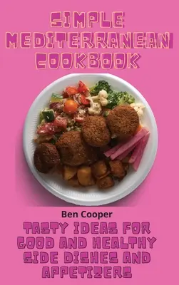 Jednoduchá stredomorská kuchárka: Chutné nápady na dobré a zdravé prílohy a predjedlá - Simple Mediterranean Cookbook: Tasty Ideas For Good And Healthy Side Dishes And Appetizers