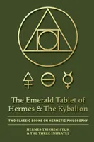Hermova smaragdová tabuľka a Kybalion: Dve klasické knihy o hermetickej filozofii - The Emerald Tablet of Hermes & The Kybalion: Two Classic Books on Hermetic Philosophy