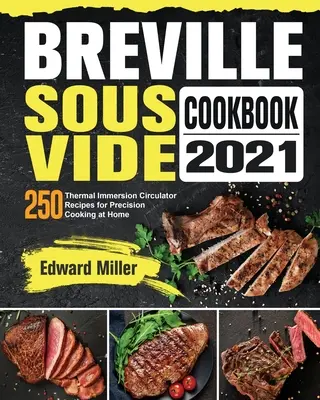 Breville Sous Vide Cookbook 2021: 250 receptov pre tepelnú ponornú cirkuláciu na precízne varenie v domácnosti - Breville Sous Vide Cookbook 2021: 250 Thermal Immersion Circulator Recipes for Precision Cooking at Home