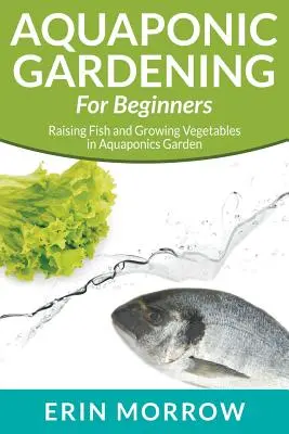 Akvaponické záhradníctvo pre začiatočníkov: Chov rýb a pestovanie zeleniny v akvaponickej záhrade pre začiatočníkov - Aquaponic Gardening For Beginners: Raising Fish and Growing Vegetables in Aquaponics Garden