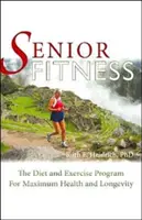 Senior Fitness: Stravovací a cvičebný program pre maximálne zdravie a dlhovekosť - Senior Fitness: The Diet and Exercise Program for Maximum Health and Longevity