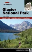Vrcholové stezky: Národný park Glacier: Hikingy, ktoré musí absolvovať každý - Top Trails: Glacier National Park: Must-Do Hikes for Everyone