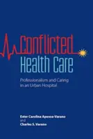 Konfliktná zdravotná starostlivosť: Profesionalizmus a starostlivosť v mestskej nemocnici - Conflicted Health Care: Professionalism and Caring in an Urban Hospital