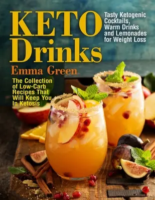 Keto nápoje: Nízkosacharidové recepty: Chutné ketogénne koktaily, teplé nápoje a limonády na chudnutie - zbierka receptov s nízkym obsahom uhľohydrátov, ktoré budú Ke - Keto Drinks: Tasty Ketogenic Cocktails, Warm Drinks and Lemonades for Weight Loss - The Collection of Low-Carb Recipes That Will Ke