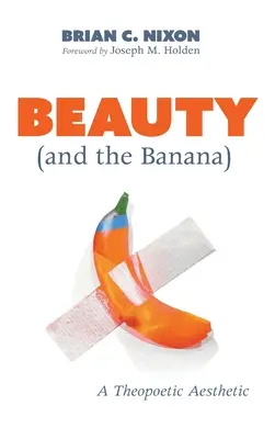 Kráska (a banán): Teopoetická estetika - Beauty (and the Banana): A Theopoetic Aesthetic