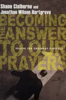 Stať sa odpoveďou na naše modlitby: Modlitba pre obyčajných radikálov - Becoming the Answer to Our Prayers: Prayer for Ordinary Radicals