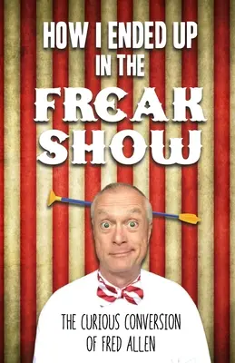 Ako som skončil v obludáriu: Podivná premena Freda Allena - How I Ended Up in the Freak Show: The Curious Conversion of Fred Allen