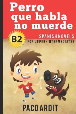 Španielske romány: Perro que habla no muerde (Španielske romány pre stredne pokročilých - B2) - Spanish Novels: Perro que habla no muerde (Spanish Novels for Upper-Intermediates - B2)