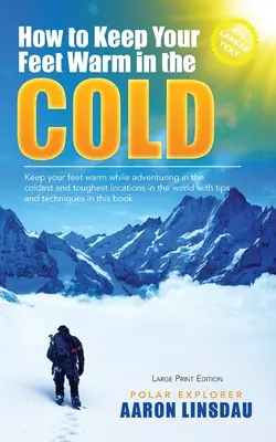 Ako si udržať nohy v teple v chlade (VEĽKÁ TLAČ): Udržujte si nohy v teple na najchladnejších miestach na Zemi - How to Keep Your Feet Warm in the Cold (LARGE PRINT): Keep your feet warm in the toughest locations on Earth