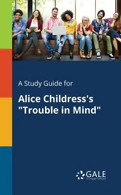 Sprievodca štúdiom k románu Alice Childressovej Trouble in Mind - A Study Guide for Alice Childress's Trouble in Mind
