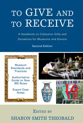 Dávať a prijímať: Príručka o daroch a darovaní zbierok pre múzeá a darcov, 2. vydanie - To Give and To Receive: A Handbook on Collection Gifts and Donations for Museums and Donors, 2nd Edition