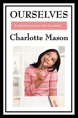 Ourselves: Séria domáceho vzdelávania Charlotte Masonovej: IV. diel - Ourselves: Volume IV of Charlotte Mason's Homeschooling Series