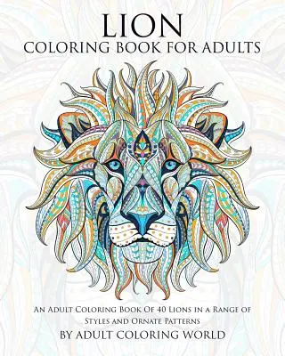 Kniha na vyfarbovanie pre dospelých: Omaľovánky pre dospelých: 40 levov v rôznych štýloch a ozdobných vzoroch - Lion Coloring Book For Adults: An Adult Coloring Book Of 40 Lions in a Range of Styles and Ornate Patterns