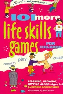 Ďalších 101 hier pre deti zameraných na životné zručnosti: Učenie, rast, spolunažívanie (9-15 rokov) - 101 More Life Skills Games for Children: Learning, Growing, Getting Along (Ages 9-15)