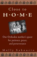 Blízko domova: a vytrvalosť jednej ortodoxnej matky, ktorá hľadá trpezlivosť, pokoj a vytrvalosť - Close to Home: One Orthodox Mother's Quest for Patience, Peace, and Perseverance