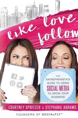 Páči sa mi to. Love. Follow.: Sledujte a milujte: Sprievodca podnikateľa, ako využívať sociálne médiá na rozvoj svojho podnikania - Like. Love. Follow.: The Entreprenista's Guide to Using Social Media to Grow Your Business