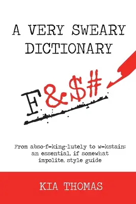 Veľmi nadávajúci slovník: Od abso-f**king-lutely po w**kstain: nevyhnutný, aj keď trochu neslušný, sprievodca štýlom - A Very Sweary Dictionary: From abso-f**king-lutely to w**kstain: an essential, if somewhat impolite, style guide
