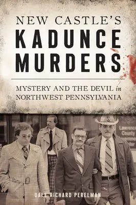 Vraždy v New Castle Kadunce: Záhada a diabol v severozápadnej Pennsylvánii - New Castle's Kadunce Murders: Mystery and the Devil in Northwest Pennsylvania
