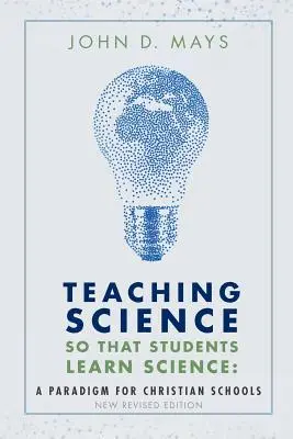 Vyučovanie prírodných vied tak, aby sa žiaci učili prírodné vedy: Paradigma pre kresťanské školy - Teaching Science so that Students Learn Science: A Paradigm for Christian Schools