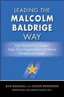 Leading the Malcolm Baldrige Way: How World-Class Leaders Align Their Organizations to Deliveral Results (Vedenie podľa Malcolma Baldrigea: Ako lídri svetovej triedy zosúlaďujú svoje organizácie tak, aby dosahovali výnimočné výsledky) - Leading the Malcolm Baldrige Way: How World-Class Leaders Align Their Organizations to Deliver Exceptional Results