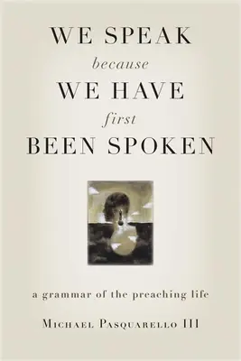 Hovoríme, pretože sme boli najprv oslovení: Gramatika kazateľského života - We Speak Because We Have First Been Spoken: A Grammar of the Preaching Life