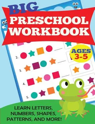 Veľký pracovný zošit pre predškolákov: Vek 3-5 rokov. Naučte sa písmená, čísla, tvary, vzory a ďalšie - Big Preschool Workbook: Ages 3-5. Learn Letters, Numbers, Shapes, Patterns, and More