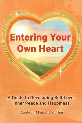 Vstup do vlastného srdca: Vydanie knihy: Príručka na rozvoj sebalásky, vnútorného pokoja a šťastia - Entering Your Own Heart: A Guide to Developing Self Love, Inner Peace and Happiness