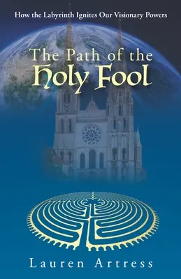 Cesta svätého blázna: Ako labyrint podnecuje naše vizionárske schopnosti - The Path of the Holy Fool: How the Labyrinth Ignites Our Visionary Powers