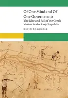 Jedna myseľ a jedna vláda: a úpadok národa Creekov v ranej republike - Of One Mind and of One Government: The Rise and Fall of the Creek Nation in the Early Republic