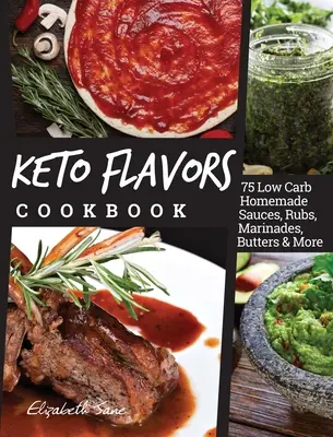Keto Flavors Cookbook (Keto kuchárska kniha): 75 domácich omáčok, potieraní, marinád, masiel a ďalších produktov s nízkym obsahom uhľohydrátov - Keto Flavors Cookbook: 75 Low Carb Homemade Sauces, Rubs, Marinades, Butters and more