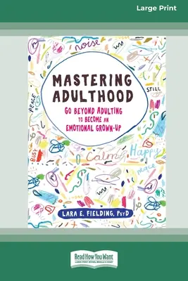 Zvládnutie dospelosti: Vydanie pre dospelých: Prekonajte dospelosť a staňte sa emocionálnym dospelým človekom (16pt Large Print Edition) - Mastering Adulthood: Go Beyond Adulting to Become an Emotional Grown-Up (16pt Large Print Edition)