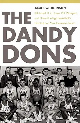 The Dandy Dons: Jones, Phil Woolpert a jeden z najlepších a najinovatívnejších tímov vysokoškolského basketbalu - The Dandy Dons: Bill Russell, K. C. Jones, Phil Woolpert, and One of College Basketball's Greatest and Most Innovative Teams