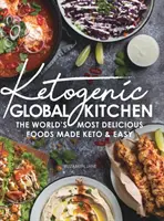 Ketogénna globálna kuchyňa: Keto kuchyňa: Najchutnejšie potraviny na svete pripravené v štýle Keto & Easy - Ketogenic Global Kitchen: The World's Most Delicious Foods Made Keto & Easy