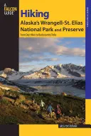 Turistika v Národnom parku a rezervácii Wrangell-St. Elias na Aljaške: Od jednodňových túr po treky v zázemí, prvé vydanie - Hiking Alaska's Wrangell-St. Elias National Park and Preserve: From Day Hikes To Backcountry Treks, First Edition