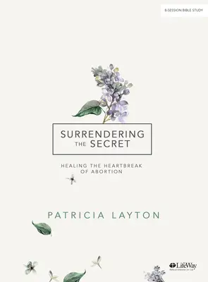 Odovzdanie tajomstva - biblická kniha: Uzdravenie zlomeného srdca z potratu - Surrendering the Secret - Bible Study Book: Healing the Heartbreak of Abortion