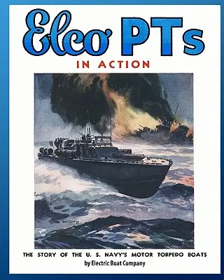 Elco PT v akcii: Príbeh motorových torpédových člnov amerického námorníctva - Elco PTs in Action: The Story of the U.S. Navy's Motor Torpedo Boats