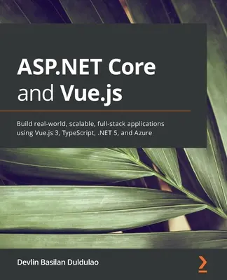 ASP.NET Core a Vue.js: Vytváranie reálnych, škálovateľných, plnohodnotných aplikácií pomocou Vue.js 3, TypeScript, .NET 5 a Azure - ASP.NET Core and Vue.js: Build real-world, scalable, full-stack applications using Vue.js 3, TypeScript, .NET 5, and Azure