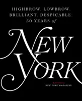 Highbrow, Lowbrow, Brilliant, Despicable: Päťdesiat rokov časopisu New York Magazine - Highbrow, Lowbrow, Brilliant, Despicable: Fifty Years of New York Magazine